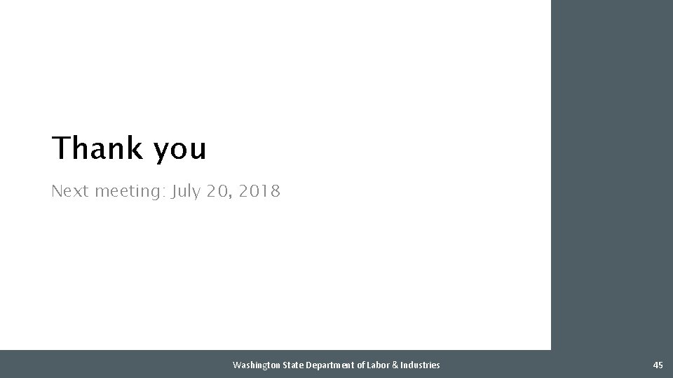 Thank you Next meeting: July 20, 2018 Washington State Department of Labor & Industries