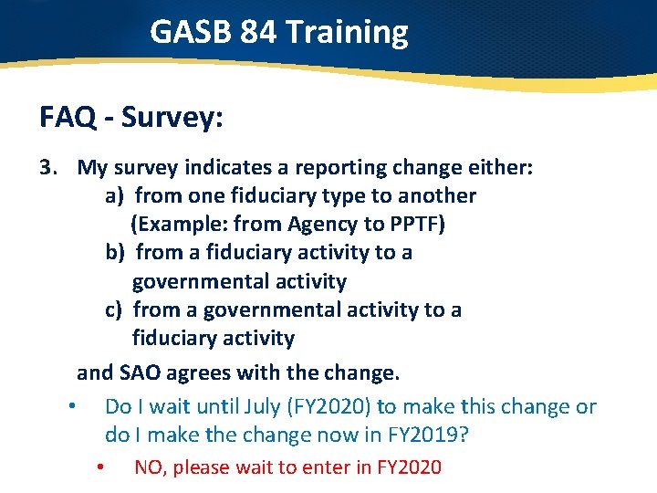 GASB 84 Training FAQ - Survey: 3. My survey indicates a reporting change either: