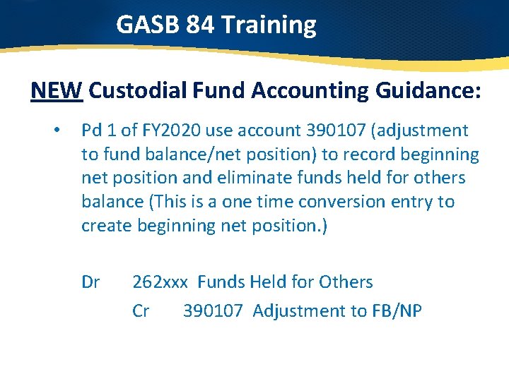 GASB 84 Training NEW Custodial Fund Accounting Guidance: • Pd 1 of FY 2020