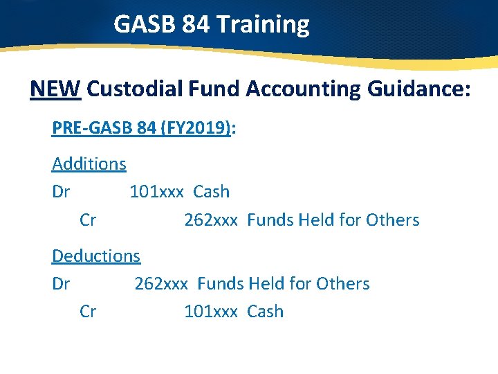 GASB 84 Training NEW Custodial Fund Accounting Guidance: PRE-GASB 84 (FY 2019): Additions Dr
