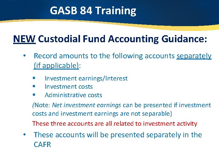 GASB 84 Training NEW Custodial Fund Accounting Guidance: • Record amounts to the following