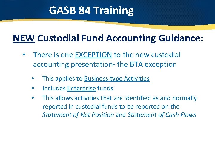 GASB 84 Training NEW Custodial Fund Accounting Guidance: • There is one EXCEPTION to