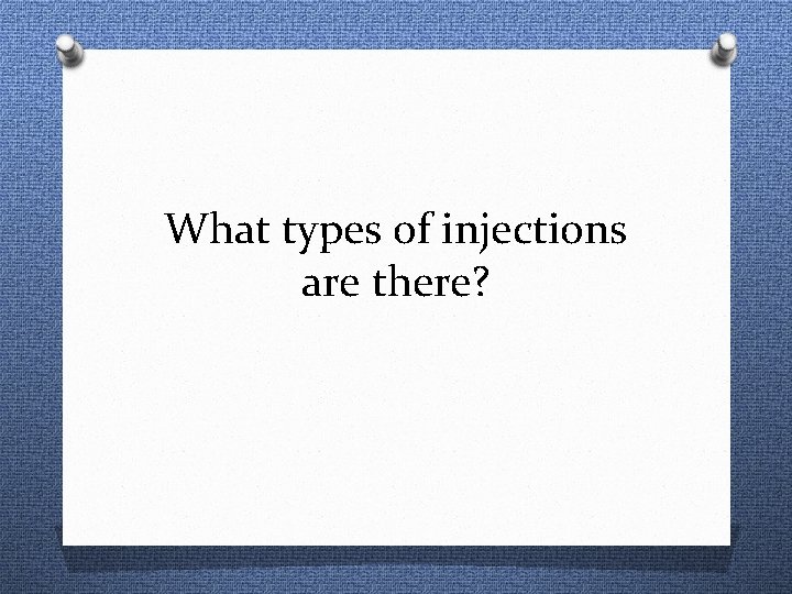 What types of injections are there? 