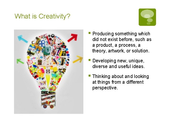 What is Creativity? § Producing something which did not exist before, such as a