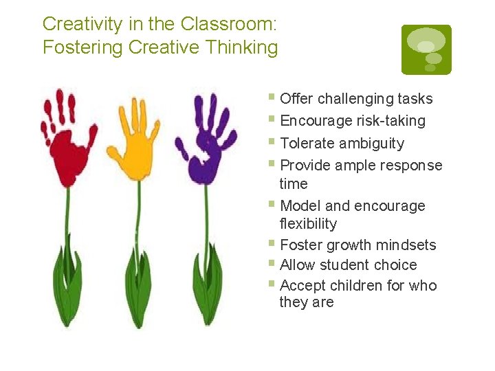 Creativity in the Classroom: Fostering Creative Thinking § Offer challenging tasks § Encourage risk-taking