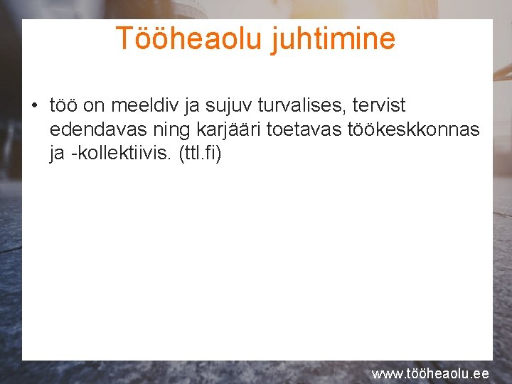 Tööheaolu juhtimine • töö on meeldiv ja sujuv turvalises, tervist edendavas ning karjääri toetavas