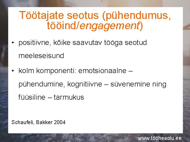 Töötajate seotus (pühendumus, tööind/engagement) • positiivne, kõike saavutav tööga seotud meeleseisund • kolm komponenti: