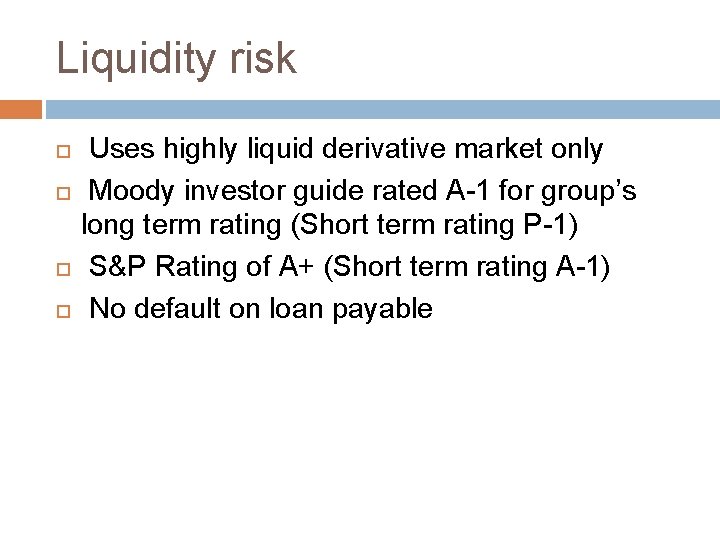 Liquidity risk Uses highly liquid derivative market only Moody investor guide rated A-1 for