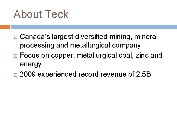 About Teck Canada’s largest diversified mining, mineral processing and metallurgical company Focus on copper,