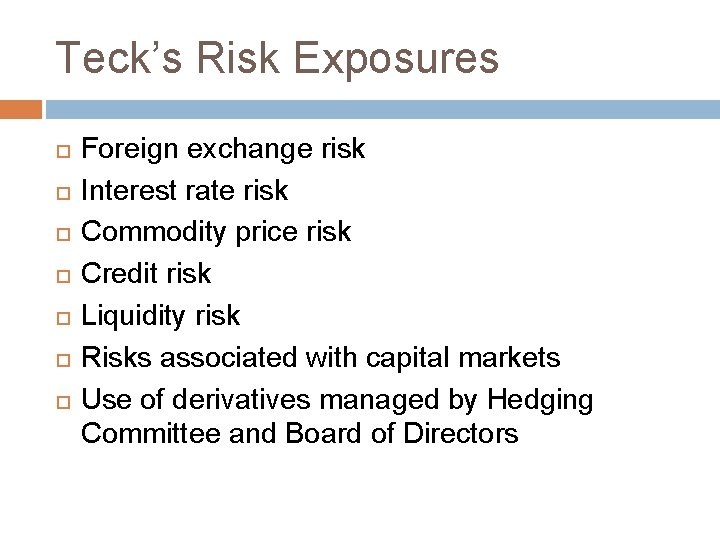 Teck’s Risk Exposures Foreign exchange risk Interest rate risk Commodity price risk Credit risk