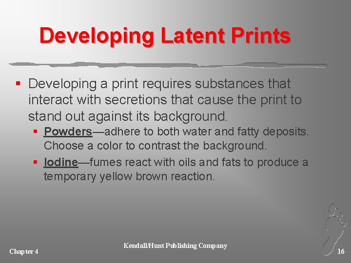 Developing Latent Prints § Developing a print requires substances that interact with secretions that