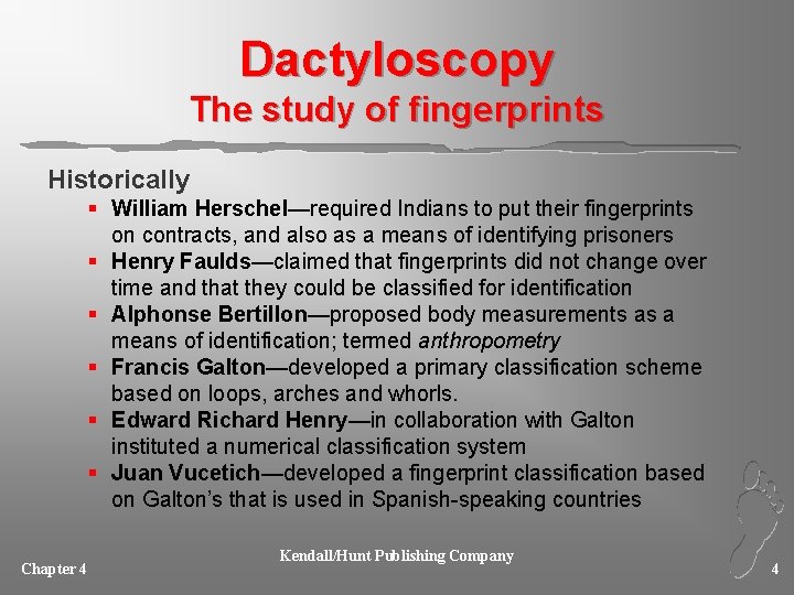 Dactyloscopy The study of fingerprints Historically § William Herschel—required Indians to put their fingerprints