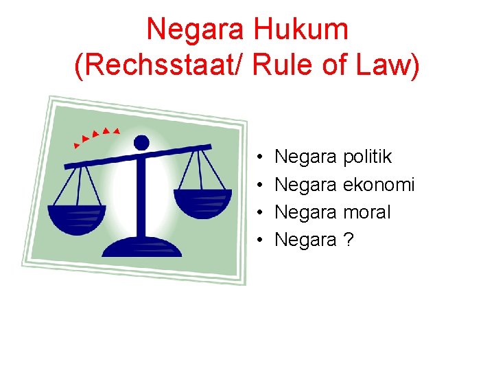 Negara Hukum (Rechsstaat/ Rule of Law) • • Negara politik Negara ekonomi Negara moral