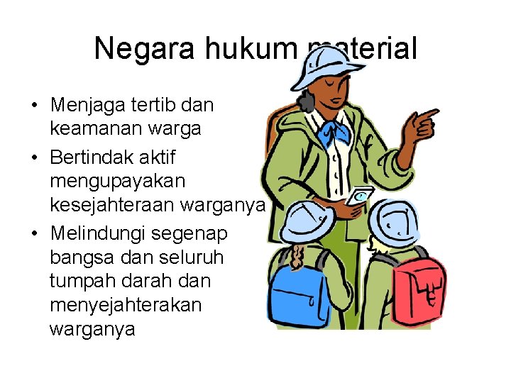 Negara hukum material • Menjaga tertib dan keamanan warga • Bertindak aktif mengupayakan kesejahteraan