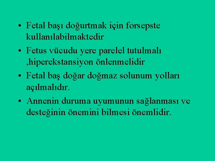  • Fetal başı doğurtmak için forsepste kullanılabilmaktedir • Fetus vücudu yere parelel tutulmalı