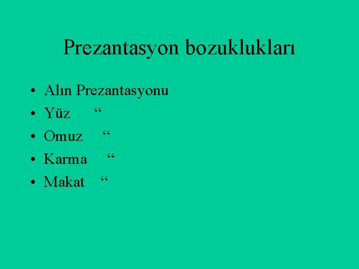 Prezantasyon bozuklukları • • • Alın Prezantasyonu Yüz “ Omuz “ Karma “ Makat