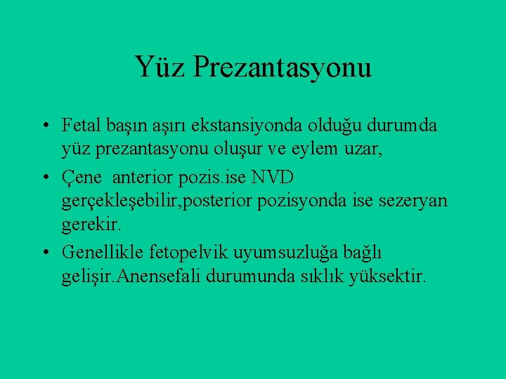 Yüz Prezantasyonu • Fetal başın aşırı ekstansiyonda olduğu durumda yüz prezantasyonu oluşur ve eylem