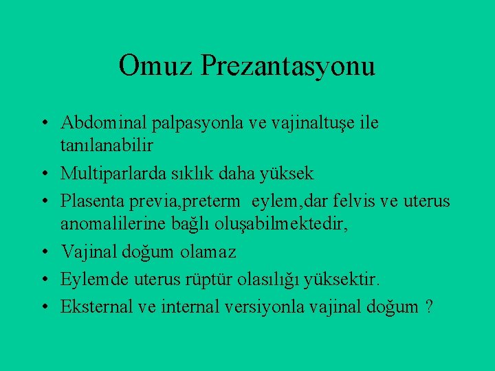 Omuz Prezantasyonu • Abdominal palpasyonla ve vajinaltuşe ile tanılanabilir • Multiparlarda sıklık daha yüksek