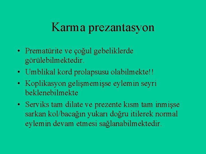 Karma prezantasyon • Prematürite ve çoğul gebeliklerde görülebilmektedir. • Umblikal kord prolapsusu olabilmekte!! •