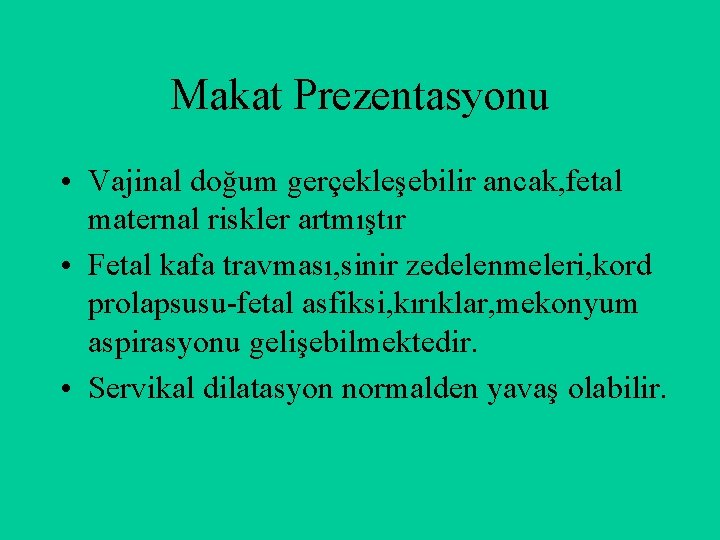 Makat Prezentasyonu • Vajinal doğum gerçekleşebilir ancak, fetal maternal riskler artmıştır • Fetal kafa