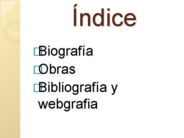 Índice �Biografía �Obras �Bibliografía y webgrafia 