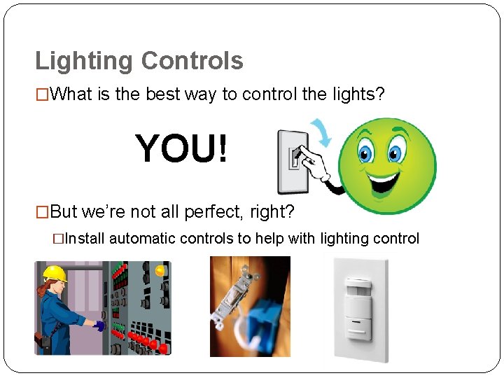 Lighting Controls �What is the best way to control the lights? YOU! �But we’re