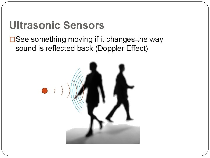 Ultrasonic Sensors �See something moving if it changes the way sound is reflected back