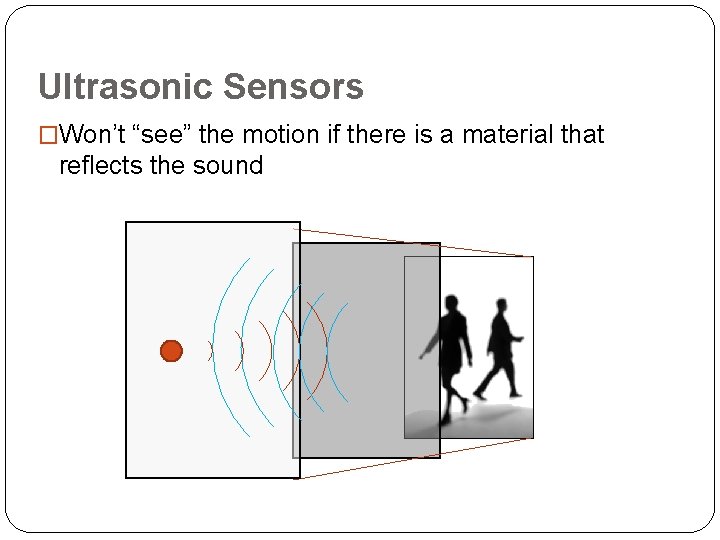 Ultrasonic Sensors �Won’t “see” the motion if there is a material that reflects the