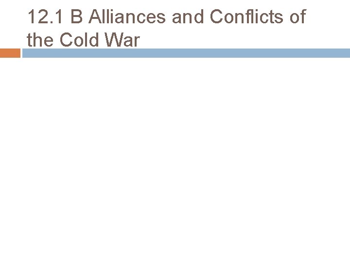 12. 1 B Alliances and Conflicts of the Cold War 