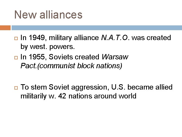 New alliances In 1949, military alliance N. A. T. O. was created by west.