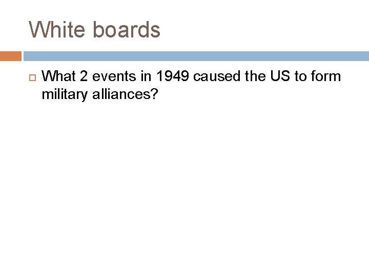 White boards What 2 events in 1949 caused the US to form military alliances?
