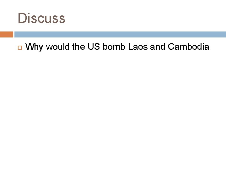 Discuss Why would the US bomb Laos and Cambodia 