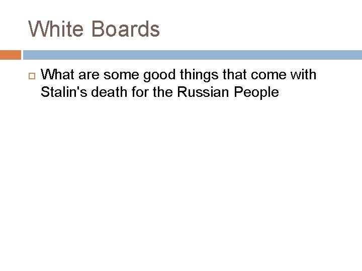 White Boards What are some good things that come with Stalin's death for the