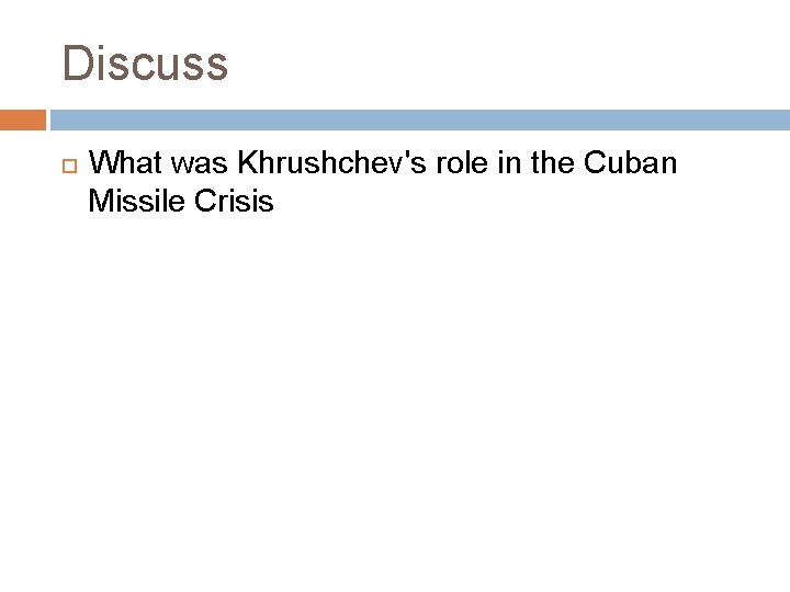 Discuss What was Khrushchev's role in the Cuban Missile Crisis 
