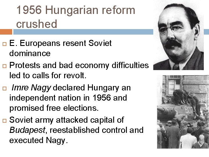 1956 Hungarian reform crushed E. Europeans resent Soviet dominance Protests and bad economy difficulties