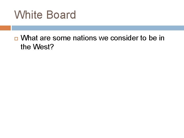 White Board What are some nations we consider to be in the West? 