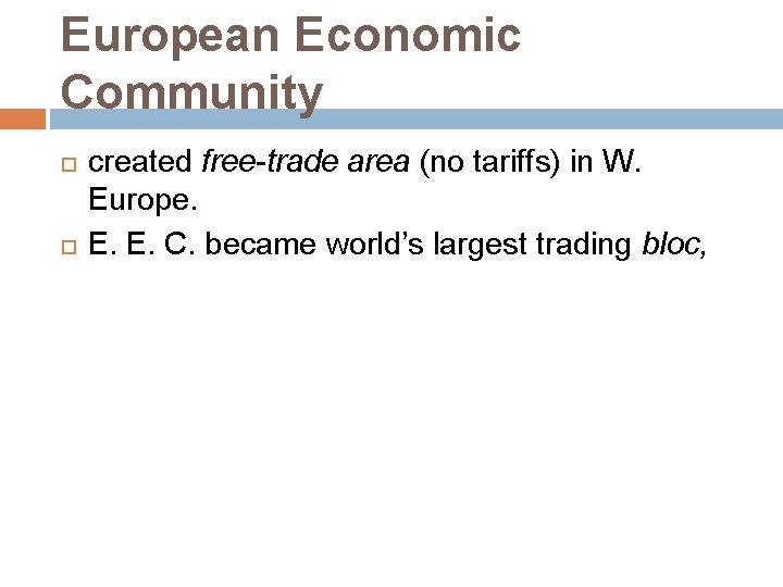 European Economic Community created free-trade area (no tariffs) in W. Europe. E. E. C.