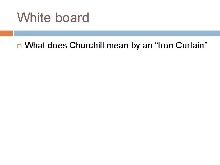 White board What does Churchill mean by an “Iron Curtain” 
