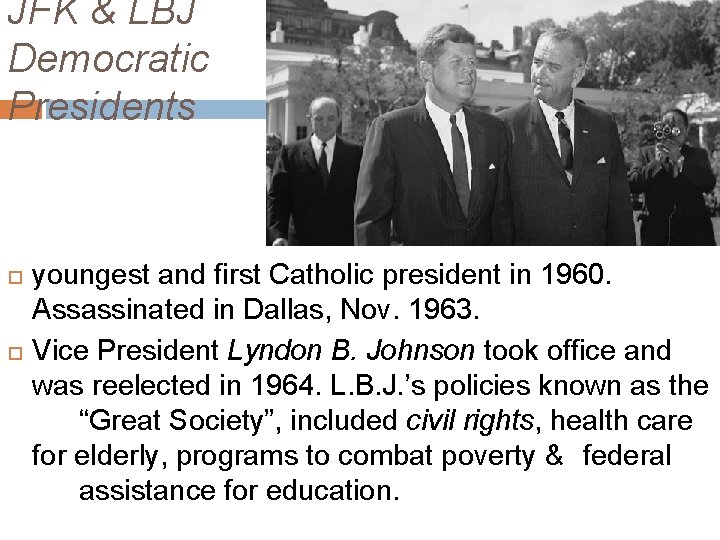 JFK & LBJ Democratic Presidents youngest and first Catholic president in 1960. Assassinated in