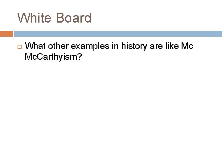 White Board What other examples in history are like Mc Mc. Carthyism? 