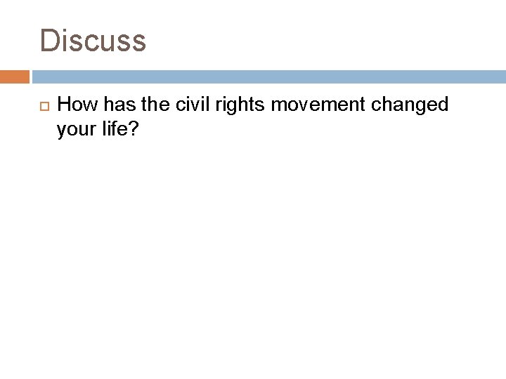 Discuss How has the civil rights movement changed your life? 