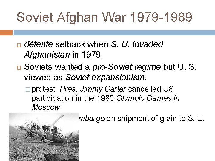Soviet Afghan War 1979 -1989 détente setback when S. U. invaded Afghanistan in 1979.