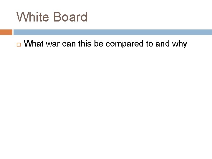 White Board What war can this be compared to and why 