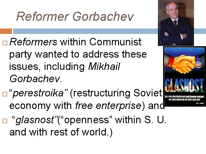 Reformer Gorbachev Reformers within Communist party wanted to address these issues, including Mikhail Gorbachev.