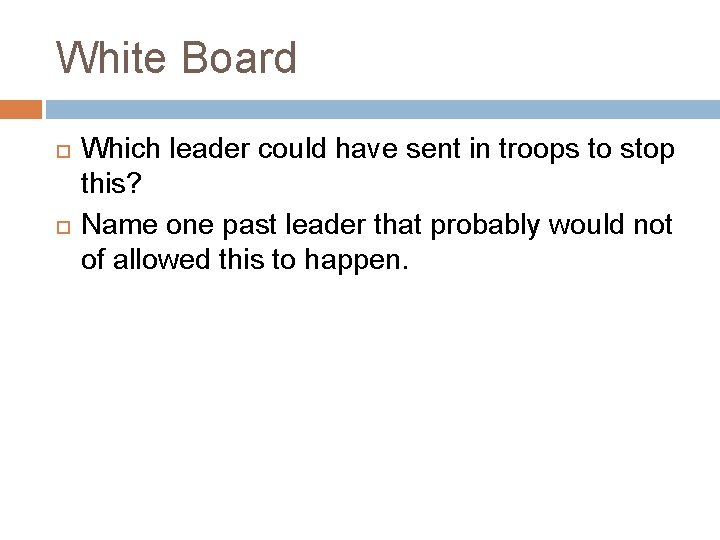 White Board Which leader could have sent in troops to stop this? Name one