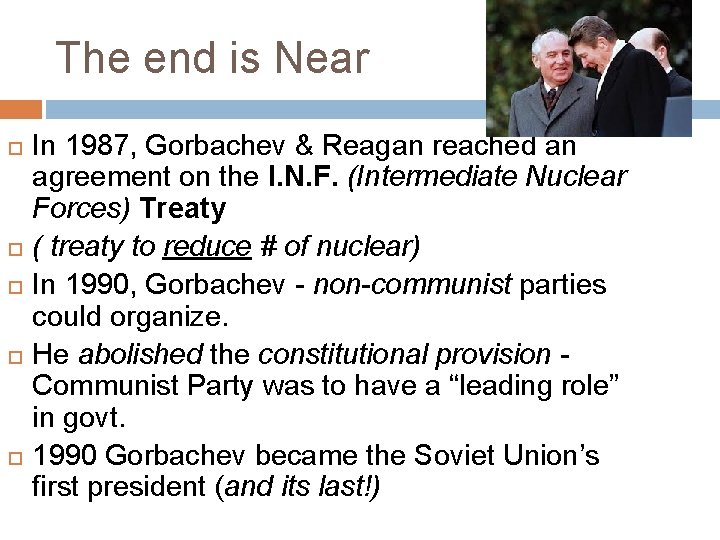 The end is Near In 1987, Gorbachev & Reagan reached an agreement on the
