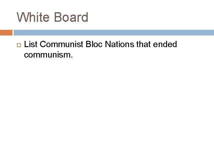 White Board List Communist Bloc Nations that ended communism. 