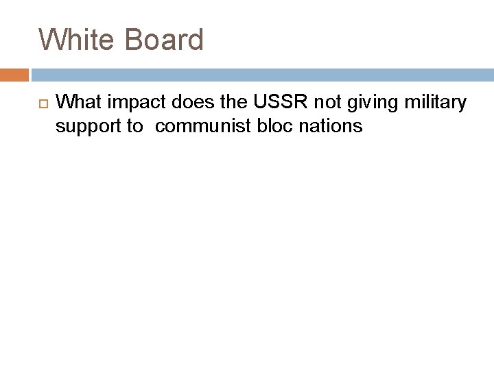 White Board What impact does the USSR not giving military support to communist bloc