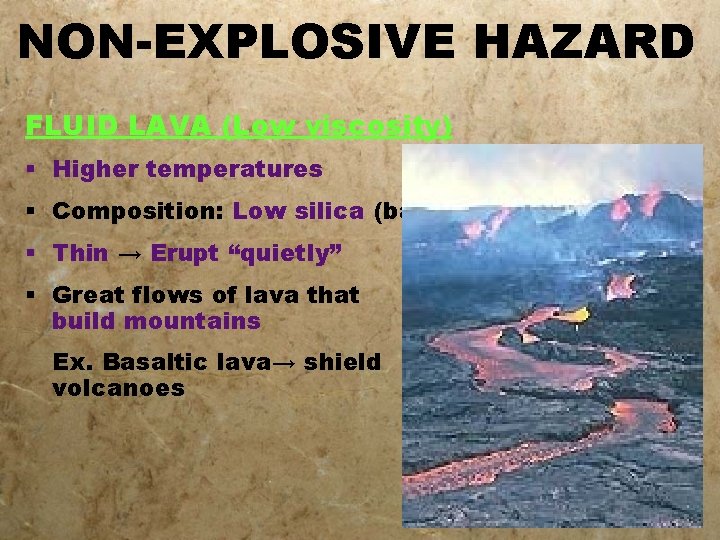 NON-EXPLOSIVE HAZARD FLUID LAVA (Low viscosity) § Higher temperatures § Composition: Low silica (basaltic)