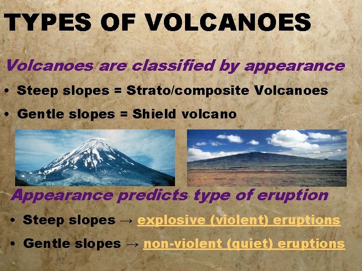 TYPES OF VOLCANOES Volcanoes are classified by appearance • Steep slopes = Strato/composite Volcanoes